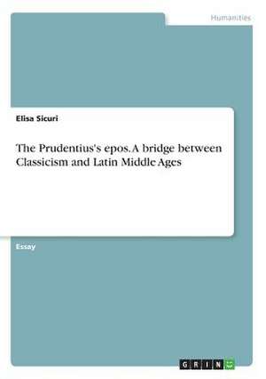 The Prudentius's Epos. a Bridge Between Classicism and Latin Middle Ages de Sicuri, Elisa