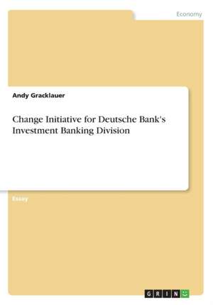 Change Initiative for Deutsche Bank's Investment Banking Division de Andy Gracklauer