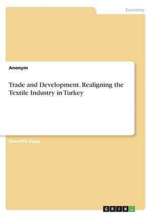 Trade and Development. Realigning the Textile Industry in Turkey de Anonym