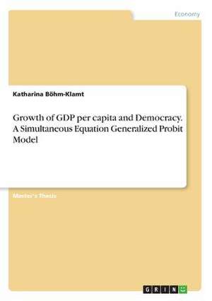 Growth of Gdp Per Capita and Democracy. a Simultaneous Equation Generalized Probit Model de Bohm-Klamt, Katharina