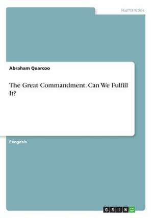 The Great Commandment. Can We Fulfill It? de Quarcoo, Abraham