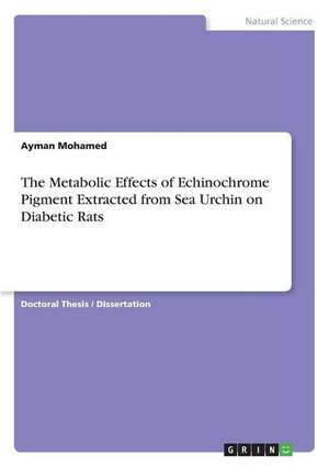 The Metabolic Effects of Echinochrome Pigment Extracted from Sea Urchin on Diabetic Rats de Ayman Mohamed