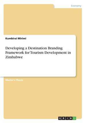 Developing a Destination Branding Framework for Tourism Development in Zimbabwe de Mirimi, Kumbirai