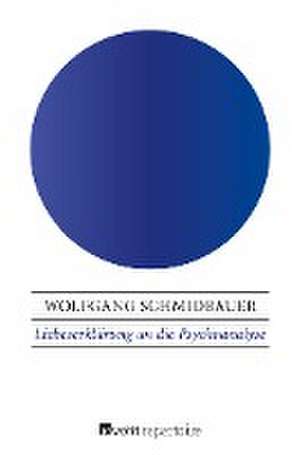 Liebeserklärung an die Psychoanalyse de Wolfgang Schmidbauer