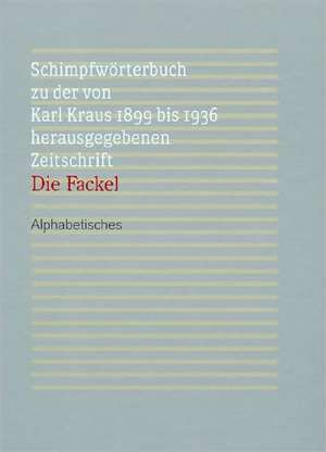 Schimpfworterbuch Zu Der Von Karl Kraus 1899 Bis 1936 Herausgegebenen Zeitschrift 'Die Fackel'