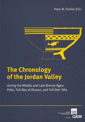 The Chronology of the Jordan Valley During the Middle and Late Bronze Ages: Pella, Tell Abu Al-kharaz, and Tell Deir 'alla de Peter M. Fischer