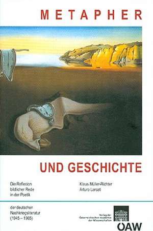 Metapher Und Geschichte: Die Reflexion Bildlicher Rede in Der Poetik Der Deutschen Nachkriegsliteratur (1945-1965) de Arturo Larcati