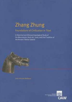 Zhang Zhung: Foundations of Civilization in Tibet: A Historical and Ethnoarchaeological Study of the Monuments, Rock Art, Texts, and Oral Tradition of the Ancient Tibetan Upland de John Vincent Bellezza