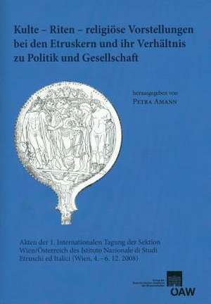 Kulte - Riten - Religiose Vorstellungen Bei Den Etruskern Und Ihr Verhaltnis Zu Politik Und Gesellschaft