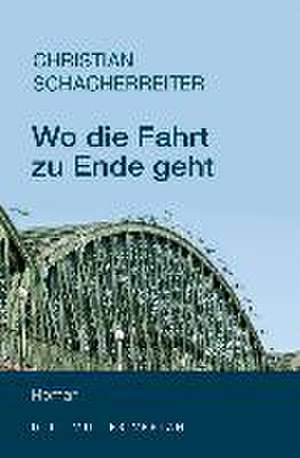 Wo die Fahrt zu Ende geht de Christian Schacherreiter