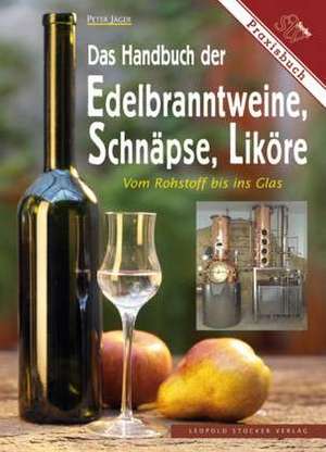 Das Handbuch der Edelbranntweine, Schnäpse, Liköre de Peter Jäger