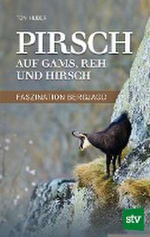 Pirsch auf Gams, Reh und Hirsch de Toni Huber