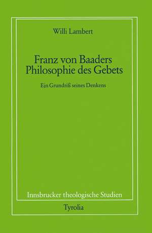 Franz von Baaders Philosophie des Gebetes de Willi Lambert