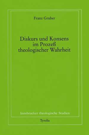 Diskurs und Konsens im Prozess theologischer Wahrheit de Franz Gruber