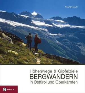 Höhenwege & Gipfelziele - Bergwandern in Osttirol und Oberkärnten de Walter Mair