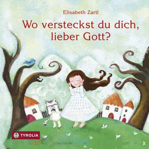 Wo versteckst du dich, lieber Gott? de Elisabeth Zartl