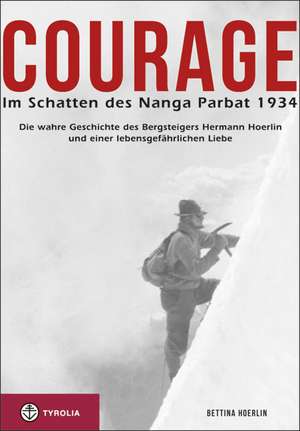 Courage. Im Schatten des Nanga Parbat 1934 de Bettina Hoerlin