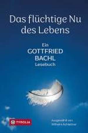 Das flüchtige Nu des Lebens de Gottfried Bachl