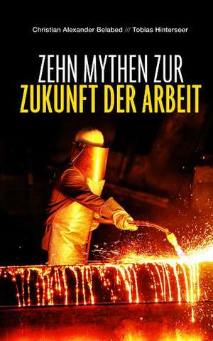 Zehn Mythen zur Zukunft der Arbeit de Tobias Hinterseer