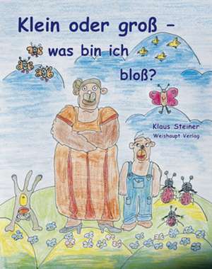 Klein oder gross - was bin ich bloss? de Klaus Steiner