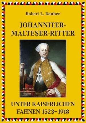 Johanniter- Malteser- Ritter unter kaiserlichen Fahnen 15301918 de Robert L. Dauber