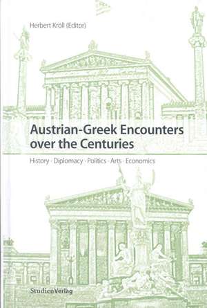 Austrian-Greek Encounters Over the Centuries: History, Diplomacy, Politics, Arts, Economics de Herbert Kroll