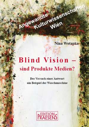 Blind Vision - sind Produkte Medien? de Nina Wotapka