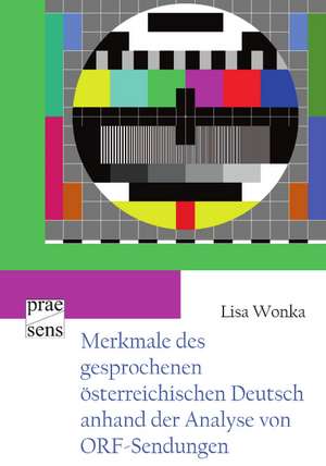 Merkmale des gesprochenen österreichischen Deutsch anhand der Analyse von ORF-Sendungen de Lisa Wonka