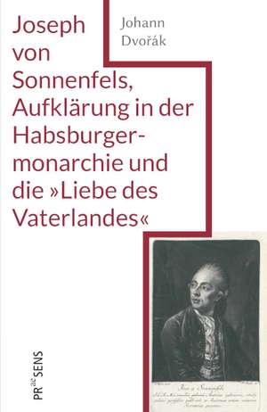 Joseph von Sonnenfels, Aufklärung in der Habsburgermonarchie und die 'Liebe des Vaterlandes' de Johann Dvorák