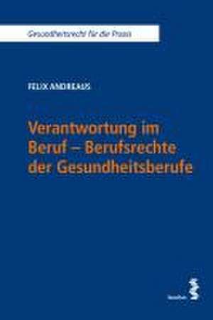 Verantwortung im Beruf - Berufsrechte der Gesundheitsberufe de Felix Andreaus