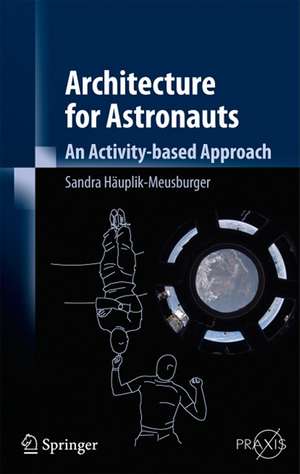 Architecture for Astronauts: An Activity-based Approach de Sandra Häuplik-Meusburger