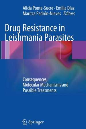 Drug Resistance in Leishmania Parasites: Consequences, Molecular Mechanisms and Possible Treatments de Alicia Ponte-Sucre