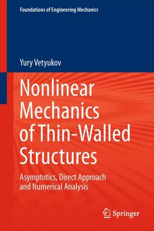 Nonlinear Mechanics of Thin-Walled Structures: Asymptotics, Direct Approach and Numerical Analysis de Yury Vetyukov