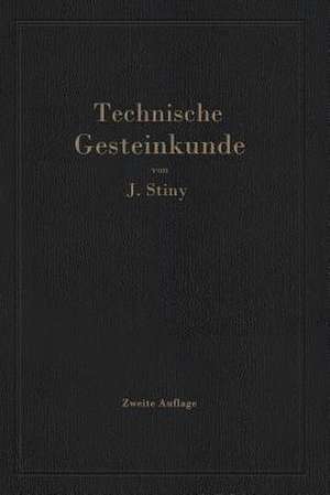 Technische Gesteinkunde: für Bauingenieure, Kulturtechniker, Land- und Forstwirte, sowie für Steinbruchbesitzer und Steinbruchtechniker de Josef Stiny