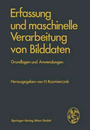 Erfassung und maschinelle Verarbeitung von Bilddaten: Grundlagen und Anwendungen de H. Kazmierczak