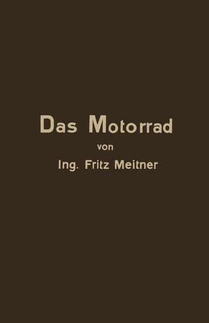 Das Motorrad Aufbau und Arbeitsweise: Leicht Fasslich Dargestellt de Fritz Meitner