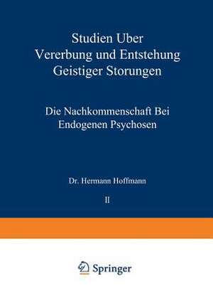 Studien über Vererbung und Entstehung Geistiger Störungen: II. Die Nachkommenschaft bei Endogenen Psychosen de Hermann Hoffmann