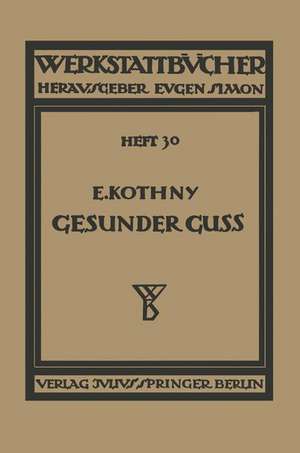 Gesunder Guß: Eine Anleitung für Konstrukteure und Gießer Fehlguß zu verhindern de E. Kothny