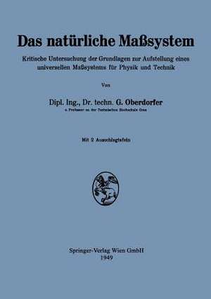 Das natürliche Maßsystem: Kritische Untersuchung der Grundlagen zur Aufstellung eines universellen Maßsystems für Physik und Technik de Günther Oberdorfer