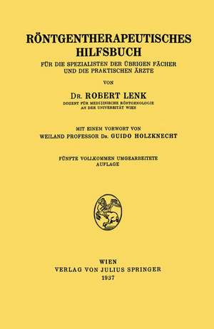 Röntgentherapeutisches Hilfsbuch: Für Die Spezialisten Der Übrigen Fächer und Die Praktischen Ärzte de Robert Lenk