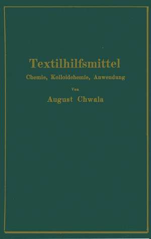 Textilhilfsmittel: Ihre Chemie, Kolloidchemie und Anwendung de August Chwala