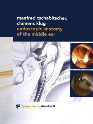 Endoscopic Anatomy of the Middle Ear de Manfred Tschabitscher