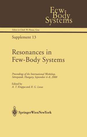 Resonances in Few-Body Systems: Proceedings of the International Workshop, Sárospatak, Hungary, September 4–8, 2000 de A.T. Kruppa