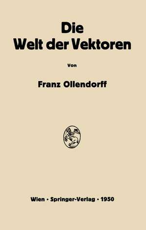 Die Welt der Vektoren: Einführung in Theorie und Anwendung der Vektoren, Tensoren und Operatoren de Franz Ollendorff