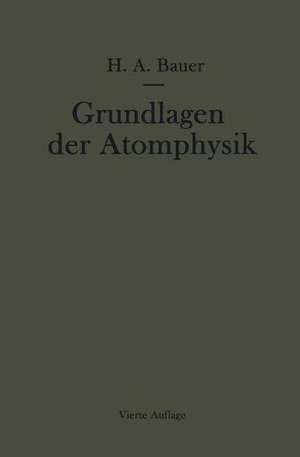 Grundlagen der Atomphysik: Eine Einführung in das Studium der Wellenmechanik und Quantenstatistik de Hans A. Bauer