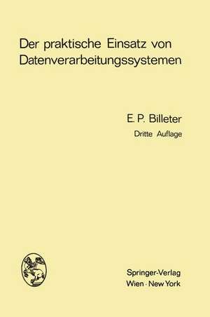 Der praktische Einsatz von Datenverarbeitungssystemen: Kybernetische und betriebswirtschaftliche Aspekte de Ernst P. Billeter