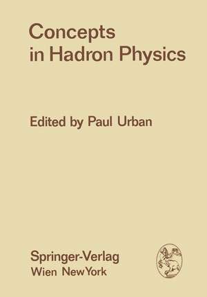 Concepts in Hadron Physics: Proceedings of the X. Internationale Universitätswochen für Kernphysik 1971 der Karl-Franzens-Universität Graz, at Schladming (Steiermark, Austria), 1st March – 13th March 1971 de Paul Urban