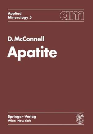 Apatite: Its Crystal Chemistry, Mineralogy, Utilization, and Geologic and Biologic Occurrences de Duncan McConnell