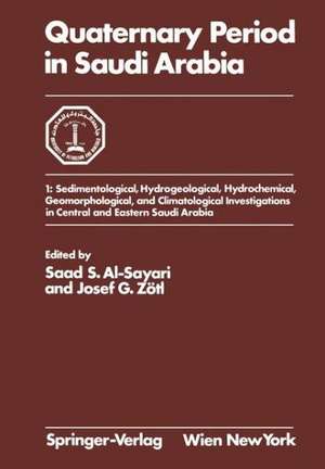 Quaternary Period in Saudi Arabia: 1: Sedimentological, Hydrogeological, Hydrochemical, Geomorphological, and Climatological Investigations in Central and Eastern Saudi Arabia de Saad S. Al-Sayari