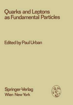 Quarks and Leptons as Fundamental Particles: Proceedings of the XVIII. Internationale Universitätswochen für Kernphysik 1979 der Karl-Franzens-Universität Graz at Schladming (Steiermark, Austria), 28th February - 10th March 1979 de Paul Urban